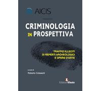 Criminologia in prospettiva. Traffici illeciti di reperti archeologici e opere d'arte (In artem)