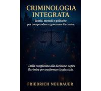 Criminologia Integrata: Teorie, metodi e politiche per comprendere e governare il crimine