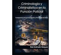 Criminología y Criminalística en la Función Policial: Fundamentos para la Investigación y Prevención del Delito