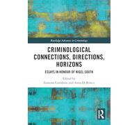 Criminological Connections, Directions, Horizons: Essays in Honour of Nigel South (Routledge Advances in Criminology)