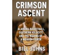 Crimson Ascent: Alabama Basketball, Southern Velocity, and the Making of a Modern Power (Above the Rim)