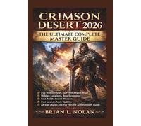 CRIMSON DESERT 2026: THE ULTIMATE COMPLETE MASTER GUIDE: Full Walkthrough, All Pywel Region Maps, Hidden Locations, Boss Strategies, Best Builds, ... Side Quests and 100 Percent Achievement Guide