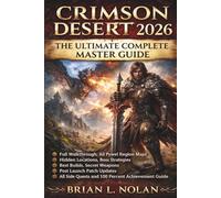 CRIMSON DESERT 2026: THE ULTIMATE COMPLETE MASTER GUIDE: Full Walkthrough, All Pywel Region Maps, Hidden Locations, Boss Strategies, Best Builds, ... Side Quests and 100 Percent Achievement Guide
