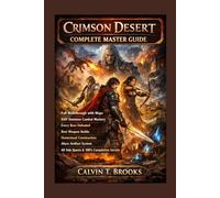 Crimson Desert Complete Master Guide: Full Walkthrough with Maps, Kliff Damiane Combat Mastery, Every Boss Defeated, Best Weapon Builds, Homestead ... All Side Quests and 100% Completion Secrets