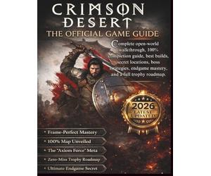 CRIMSON DESERT: COMPLETE OFFICIAL GAME GUIDE: Complete Open-World Walkthrough, 100% Completion Guide, Best Builds, Secret Locations, Boss Strategies, ... & Trophy Roadmap - 2026 Latest Edition
