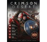 CRIMSON DESERT COMPLETE OFFICIAL GAME GUIDE (LATEST UPDATE): walkthrough, detailed map navigation, expert tips, combat strategies, character ... updates to master Crimson Desert gameplay