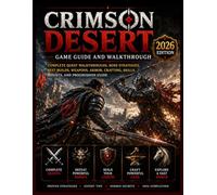 CRIMSON DESERT Game Guide and Walkthrough (2026 Edition): Complete Quest Walkthroughs, Boss Strategies, Best Builds, Weapons, Armor, Crafting, Skills, Mounts, and Progression Guide