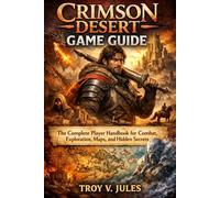 CRIMSON DESERT GAME GUIDE: The Complete Player Handbook for Combat, Exploration, Maps, and Hidden Secrets