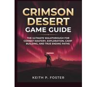 Crimson Desert Game Guide: The Ultimate Walkthrough for Combat Mastery, Exploration, Camp Building, and True Ending Paths
