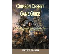 Crimson Desert Game Guide: Walkthrough, Weapons, Armor, Exploration Tips, and Advanced Combat Strategies