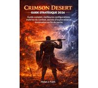 CRIMSON DESERT GUIDE STRATÉGIQUE 2026: Guide complet, meilleures configurations, maîtrise du combat, secrets d'exploration et domination en fin de partie