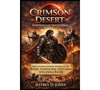 Crimson Desert Inoffizieller Spielführer: Das unverzichtbare Handbuch für Kampf, Geheimnisse, Festungen und ewige Rache