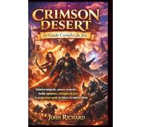 CRIMSON DESERT - Le Guide Complet du Jeu: Solution intégrale, astuces avancées, builds optimisés, stratégies de boss et progression rapide du début à la maîtrise totale
