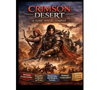 CRIMSON DESERT LE GUIDE OFFICIEL COMPLET DU JEU: Maîtrisez chaque bataille, conquérez le vaste monde de Pywel, percez ses secrets les plus profonds et ... de débutant à celui de guerrier légendaire.