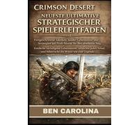 CRIMSON DESERT NEUESTE ULTIMATIVE STRATEGISCHER SPIELERLEITFADEN: Fortgeschrittene Taktiken, Insider Geheimnisse und Strategien auf Profi-Niveau für den absoluten Sieg. Entdecke verborgene Geheimnisse