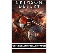 CRIMSON DESERT OFFIZIELLER SPIELLEITFADEN: Der ultimative Leitfaden zu Missionen, Ausrüstung und Taktiken - mit klaren Illustrationen, Karten und hochwertigen Grafiken