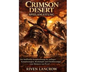 CRIMSON DESERT SPIELANLEITUNG: Der Inoffizielle Komplettlösung Für Anfänger, Kampfstrategien, Bosskämpfe Und Überlebenstipps Zum Meistern Von Pywel