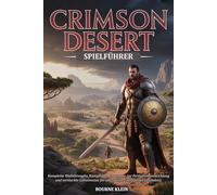 CRIMSON DESERT SPIELFÜHRER: Komplette Walkthroughs, Kampftipps, Strategien zur Fertigkeitsentwicklung und versteckte Geheimnisse für alle Spieler (inoffizieller Leitfaden).