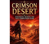 CRIMSON DESERT Strategies, Secrets, and Full Completion Guide