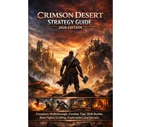Crimson Desert Strategy Guide 2026 Edition - Complete Walkthrough, Combat Tips, Skill Builds, Boss Fights, Crafting, Exploration, and Secrets