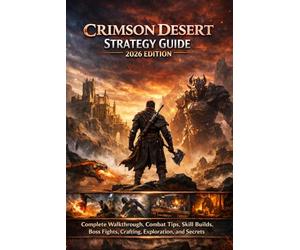 Crimson Desert Strategy Guide 2026 Edition - Complete Walkthrough, Combat Tips, Skill Builds, Boss Fights, Crafting, Exploration, and Secrets