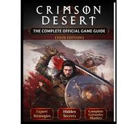 CRIMSON DESERT: THE COMPLETE OFFICIAL GAME GUIDE (2026 EDITION): Master the World of Pywel with Expert Strategies, Hidden Secrets, and Complete Gameplay Mastery