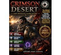 Crimson Desert: THE COMPLETE OFFICIAL GAME The Official Game Guide Featuring Complete Story Walkthroughs, Exploration Secrets, Legendary Gear, Boss Battles, and Endgame Mastery