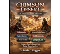 CRIMSON DESERT: THE COMPLETE OFFICIAL GAME Walkthroughs, Advanced Combat Mastery, Hidden Secrets, Skill Progression, Boss Tactics, Exploration Tips, ... and Expert Techniques for Total Domination”