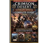 Crimson Desert Ultimate Official Complete Guide 2026: Full Walkthrough of All Chapters, 100% Beginner to Pro Mastery, Advanced Combat, Secret Locations, Boss Strategies, Builds, Tips & Tricks