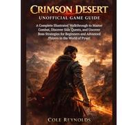 Crimson Desert Unofficial Game Guide: A Complete Illustrated Walkthrough to Master Combat, Discover Side Quests, and Uncover Boss Strategies for Beginners and Advanced Players in the World of Pywel