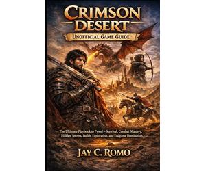Crimson Desert unofficial Game Guide: The Ultimate Playbook to Pywel - Survival, Combat Mastery, Hidden Secrets, Builds, Exploration, and Endgame Domination
