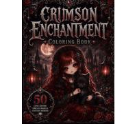 CRIMSON ENCHANTMENT COLORING BOOK: 50 Cute Gothic Girls, Magical Creatures & Fantasy Designs (Enchanted Gothic Coloring Books)