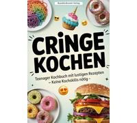 Cringe Kochen: Teenager Kochbuch mit lustigen Rezepten, keine Kochskills nötig - nur 5 Zutaten (in Farbe)