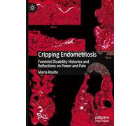 Cripping Endometriosis: Feminist Disability Histories and Reflections on Power and Pain