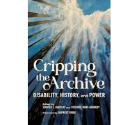 Cripping the Archive: Disability, History, and Power