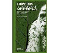 CRÍPTIDOS Y CRIATURAS MISTERIOSAS: ¿FAKES O MISTERIOS DE LA NATURALEZA POR RESOLVER?: (Bigfoot o Sasquatch, Chupacabra, Yeti Nissie o Monstruo del Lago Ness, Mothman, Kraken, Thunderbird, Kappa...)