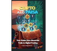 Cripto a lo Paisa: Your Guide from Mountain Trails to Digital Trading: 1 (The Paisa´s Guide to the Digital Frontier)
