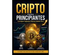 CRIPTO PARA PRINCIPIANTES: Consigue Ingresos Pasivos desde Cero