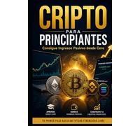 CRIPTO PARA PRINCIPIANTES: Consigue Ingresos Pasivos desde Cero