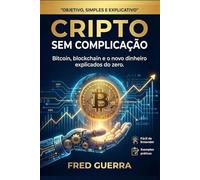Cripto Sem Complicação: Bitcoin, blockchain e o novo dinheiro explicados do zero. (Cripto Fácil)