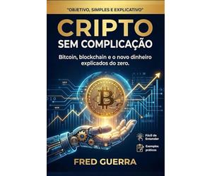 Cripto Sem Complicação: Bitcoin, blockchain e o novo dinheiro explicados do zero. (Cripto Fácil)