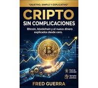 Cripto sin Complicaciones: Bitcoin, blockchain y el nuevo dinero explicados desde cero. (Cripto Fácil en Español)
