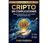 Cripto sin Complicaciones: Bitcoin, blockchain y el nuevo dinero explicados desde cero. (Cripto Fácil en Español)