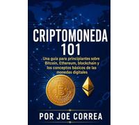 Criptomoneda 101: Una guía para principiantes sobre Bitcoin, Ethereum, blockchain y los conceptos básicos de las monedas digitales: 1 (Academia de Riqueza Cripto)