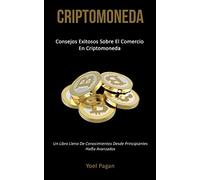 Criptomoneda: Consejos exitosos sobre el comercio en criptomoneda (Un libro lleno de conocimientos desde principiantes hasta avanzados)