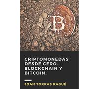 Criptomonedas desde cero. Blockchain y Bitcoin.: Guía de introducción en el mundo de las criptomonedas, de manera simple y con ejemplos prácticos.