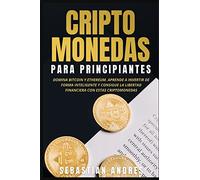 Criptomonedas para principiantes: Domina Bitcoin y Ethereum. Aprende a invertir de forma inteligente y consigue la libertad financiera con estas criptomonedas