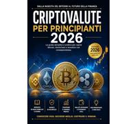 CRIPTOVALUTE PER PRINCIPIANTI 2026: La guida semplice e pratica per capire Bitcoin, blockchain e investire con consapevolezza