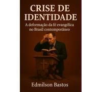 Crise de identidade - A deformação da fé evangélica no Brasil contemporâneo