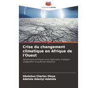 Crise du changement climatique en Afrique de l'Ouest: Dynamiques politiques sous-régionales, stratégies d’adaptation et quête de résilience